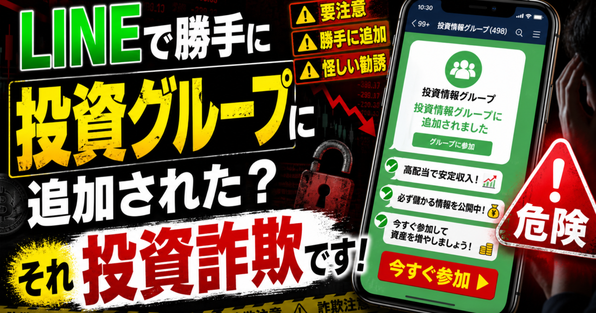 LINEで勝手に投資グループに追加された？それ投資詐欺です！